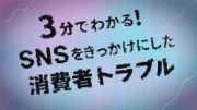 3分でわかる！SNSをきっかけにした消費者トラブル
